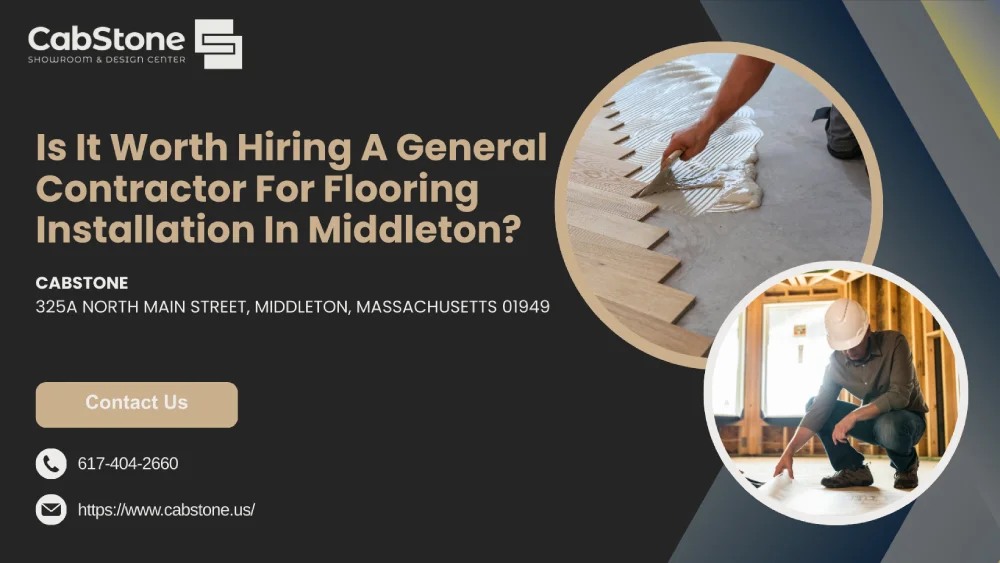 Is It Worth Hiring a General Contractor for Flooring Installation in Middleton?